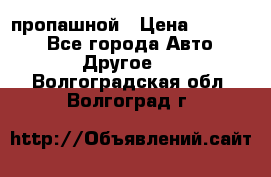 пропашной › Цена ­ 45 000 - Все города Авто » Другое   . Волгоградская обл.,Волгоград г.
